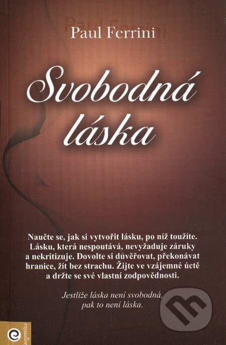 Kniha: Svobodná láska (Paul Ferrini). Eugenika, 2013 Kniha: Svobodná láska (Paul Ferrini). Eugenika, 2013