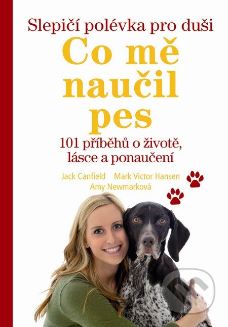 Kniha: Slepičí polévka pro duši: Co mě naučil pes (Jack Canfield). Práh, 2013 Kniha: Slepičí polévka pro duši: Co mě naučil pes (Jack Canfield). Práh, 2013
