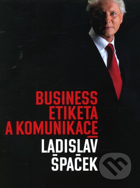 Kniha: Business etiketa a komunikace (Ladislav Špaček). Ladislav Špaček, 2013 Kniha: Business etiketa a komunikace (Ladislav Špaček). Ladislav Špaček, 2013
