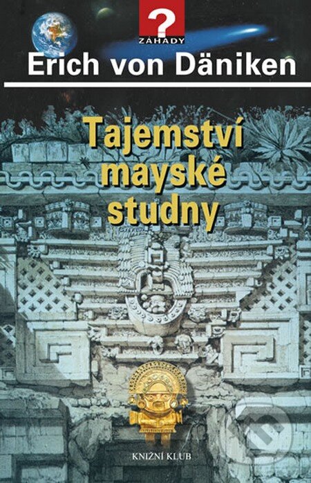 Kniha: Tajemství mayské studny (Erich von Däniken). Knižní klub, 2012 Kniha: Tajemství mayské studny (Erich von Däniken). Knižní klub, 2012