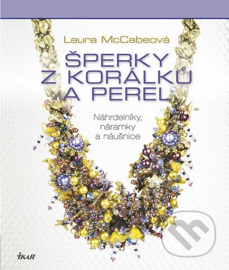 Kniha: Šperky z korálků a perel (Laura McCabeová). Knižní klub, 2012 Kniha: Šperky z korálků a perel (Laura McCabeová). Knižní klub, 2012