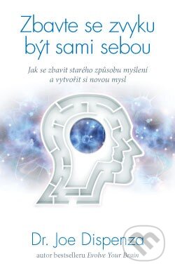 Kniha: Zbavte se zvyku být sami sebou (Joe Dispenza). ANAG, 2015 Kniha: Zbavte se zvyku být sami sebou (Joe Dispenza). ANAG, 2015