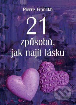 Kniha: 21 způsobů, jak najít lásku (Pierre Franckh). ANAG, 2014 Kniha: 21 způsobů, jak najít lásku (Pierre Franckh). ANAG, 2014