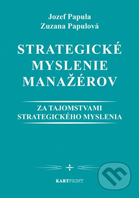 Kniha: Strategické myslenie manažérov (Jozef Papula a Zuzana Papulová). Kartprint, 2011 Kniha: Strategické myslenie manažérov (Jozef Papula a Zuzana Papulová). Kartprint, 2011