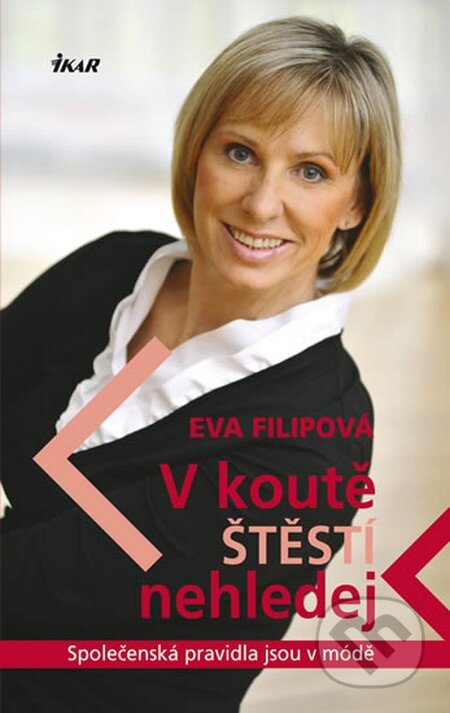 Kniha: V koutě štěstí nehledej (Eva Filipová). Ikar CZ, 2012 Kniha: V koutě štěstí nehledej (Eva Filipová). Ikar CZ, 2012