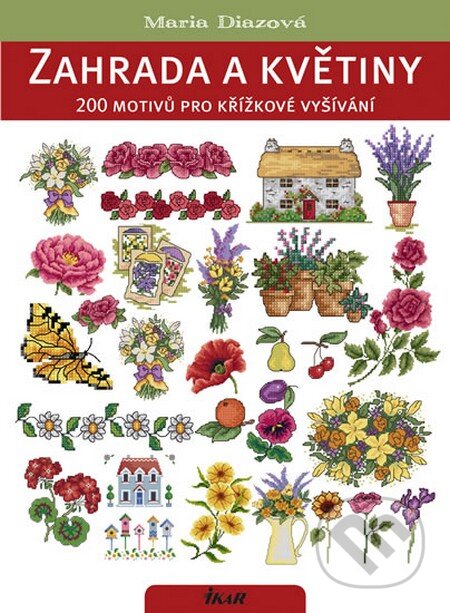Zahrada a květiny. 200 motivů pro křížkové vyšívání - Maria Diazová, Ikar CZ, 2012