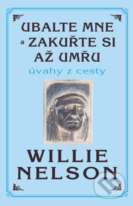Kniha: Ubalte mne a zakuřte si až umřu (Willie Nelson). Pragma, 2013 Kniha: Ubalte mne a zakuřte si až umřu (Willie Nelson). Pragma, 2013
