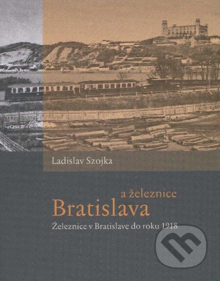 Kniha: Bratislava a železnice (Ladislav Szojka). HMH, 2011 Kniha: Bratislava a železnice (Ladislav Szojka). HMH, 2011