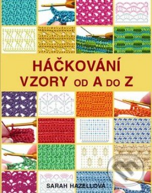 Kniha: Háčkování - Vzory od A do Z (Sarah Hazellová). Metafora, 2014 Kniha: Háčkování - Vzory od A do Z (Sarah Hazellová). Metafora, 2014