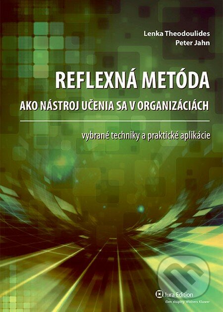 Reflexná metóda ako nástroj učenia sa v organizáciách - Lenka Theodoulides, Peter Jahn, Wolters Kluwer (Iura Edition), 2013