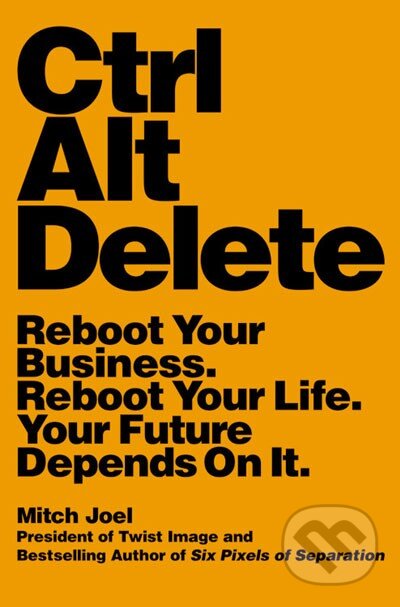 Kniha: Ctrl Alt Delete (Mitch Joel). Business Plus, 2013 Kniha: Ctrl Alt Delete (Mitch Joel). Business Plus, 2013