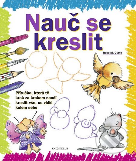 Kniha: Nauč se kreslit (Rosa M. Curto). Knižní klub, 2008 Kniha: Nauč se kreslit (Rosa M. Curto). Knižní klub, 2008