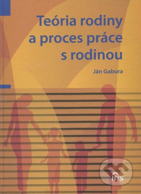 Kniha: Teória rodiny a proces práce s rodinou (Ján Gabura). IRIS, 2012 Kniha: Teória rodiny a proces práce s rodinou (Ján Gabura). IRIS, 2012