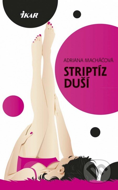Kniha: Striptíz duší (Adriana Macháčová). Ikar, 2013 Kniha: Striptíz duší (Adriana Macháčová). Ikar, 2013