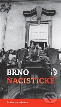 Kniha: Brno nacistické (Alexandr Brenner a Michal Konečný). Host, 2013 Kniha: Brno nacistické (Alexandr Brenner a Michal Konečný). Host, 2013