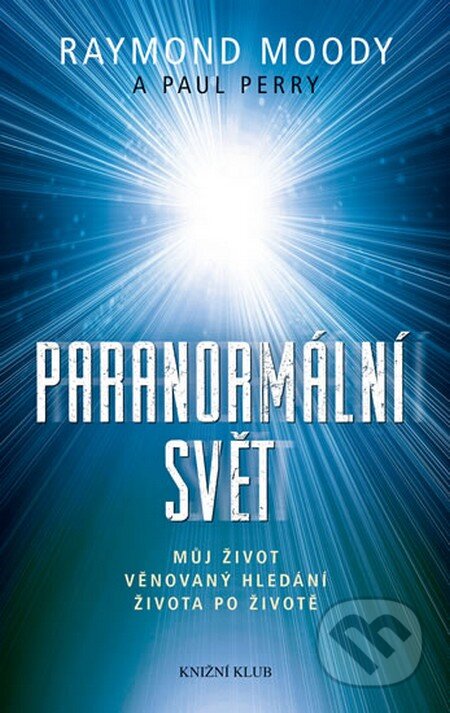 Kniha: Paranormální svět (Paul Perry a Raymond A. Moody). Knižní klub, 2013 Kniha: Paranormální svět (Paul Perry a Raymond A. Moody). Knižní klub, 2013
