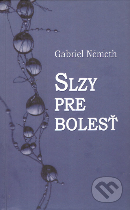 Kniha: Slzy pre bolesť (Gabriel Németh). Vydavateľstvo Spolku slovenských spisovateľov, 2022 Kniha: Slzy pre bolesť (Gabriel Németh). Vydavateľstvo Spolku slovenských spisovateľov, 2022