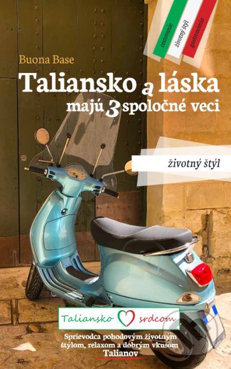 Kniha: Taliansko a láska majú 3 spoločné veci: Životný štýl (Buona Base). Taliansko srdcom, 2022 Kniha: Taliansko a láska majú 3 spoločné veci: Životný štýl (Buona Base). Taliansko srdcom, 2022