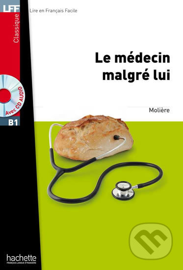 LFF B1: Le Médecin malgré lui + CD Audio MP3 - Moliere, Hachette Francais Langue Étrangere, 2013