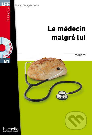 Kniha: LFF B1: Le Médecin malgré lui + CD Audio MP3 (Moliére). Hachette Francais Langue Étrangere, 2013 Kniha: LFF B1: Le Médecin malgré lui + CD Audio MP3 (Moliére). Hachette Francais Langue Étrangere, 2013