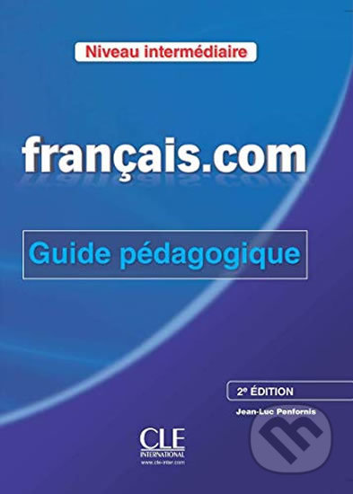Kniha: Francais.com: Intermédiaire Guide pédagogique, 2ed (Jean-Luc Penfornis). Cle International, 2013 Kniha: Francais.com: Intermédiaire Guide pédagogique, 2ed (Jean-Luc Penfornis). Cle International, 2013