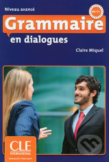 Kniha: Grammaire en dialogues: Avancé B2/C1 Livre + CD audio (Claire Miquel). Cle International, 2013 Kniha: Grammaire en dialogues: Avancé B2/C1 Livre + CD audio (Claire Miquel). Cle International, 2013