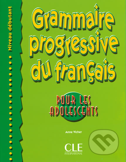 Kniha: Grammaire progressive du francais pour les adolescents: Débutant Livre + corrigés (Anne Vicher). Cle International, 1999 Kniha: Grammaire progressive du francais pour les adolescents: Débutant Livre + corrigés (Anne Vicher). Cle International, 1999