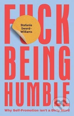 Kniha: F*ck Being Humble (Stefanie Sword-Williams). Quadrille, 2020 Kniha: F*ck Being Humble (Stefanie Sword-Williams). Quadrille, 2020
