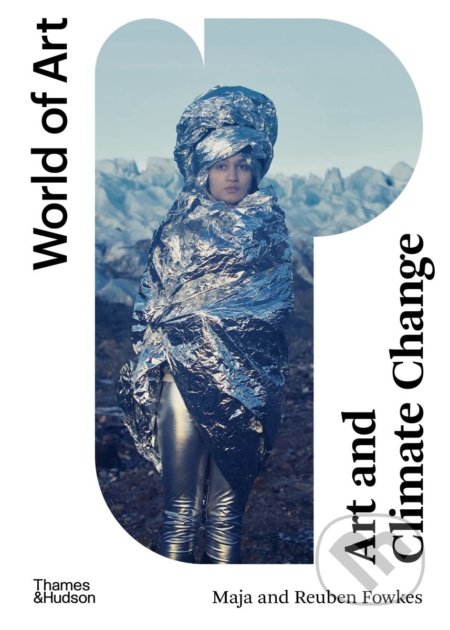 Kniha: Art and Climate Change (Maja Fowkes a Reuben Fowkes). Thames & Hudson, 2022 Kniha: Art and Climate Change (Maja Fowkes a Reuben Fowkes). Thames & Hudson, 2022