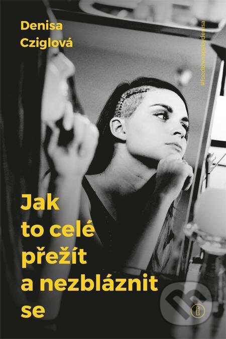 E-kniha: Jak to celé přežít a nezbláznit se (Denisa Cziglová). Backstage Books, 2019 E-kniha: Jak to celé přežít a nezbláznit se (Denisa Cziglová). Backstage Books, 2019