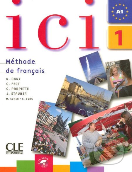 Kniha: Ici 1/A1 Livre de l´éleve + CD (Marilu Soria). Cle International, 2008 Kniha: Ici 1/A1 Livre de l´éleve + CD (Marilu Soria). Cle International, 2008