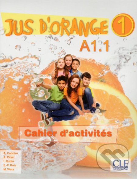 Kniha: Jus d´orange 1 - Niveau A1.1 - Cahier d´activités (Adrian Cabrera). Cle International, 2015 Kniha: Jus d´orange 1 - Niveau A1.1 - Cahier d´activités (Adrian Cabrera). Cle International, 2015