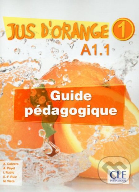 Kniha: Jus d´orange 1 - Niveau A1.1 - Guide pédagogique (Adrian Cabrera). Cle International, 2015 Kniha: Jus d´orange 1 - Niveau A1.1 - Guide pédagogique (Adrian Cabrera). Cle International, 2015