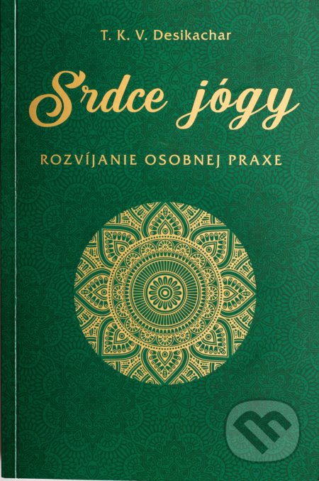 Kniha: Srdce jógy (T. K. V. Desikachar). Sattva, 2019 Kniha: Srdce jógy (T. K. V. Desikachar). Sattva, 2019