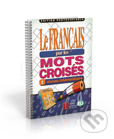 Kniha: Le francais par les mots croisés Fotocopiable 2 - Intermediare (Eli). Eli, 2020 Kniha: Le francais par les mots croisés Fotocopiable 2 - Intermediare (Eli). Eli, 2020