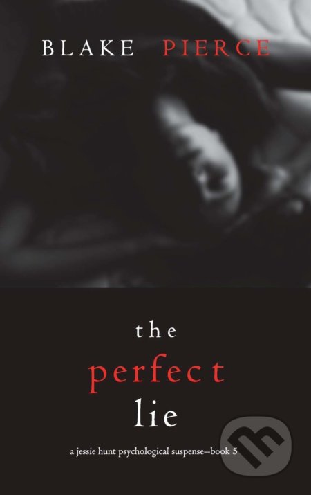 Kniha: The Perfect Lie (Blake Pierce). Blake Pierce, 2021 Kniha: The Perfect Lie (Blake Pierce). Blake Pierce, 2021