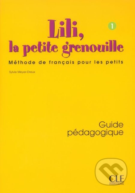 Kniha: Lili, la petite grenouille - Niveau 1 - Guide pédagogique (Sylvie Meyer-Dreux). Cle International, 2003 Kniha: Lili, la petite grenouille - Niveau 1 - Guide pédagogique (Sylvie Meyer-Dreux). Cle International, 2003