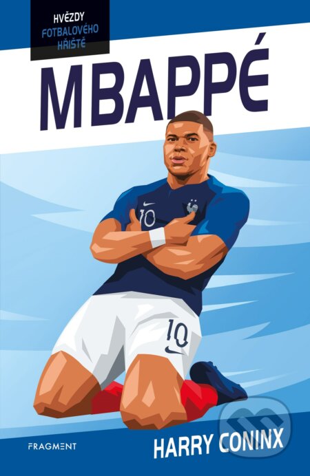 Kniha: Hvězdy fotbalového hřiště: Mbappé (Harry Coninx). Nakladatelství Fragment, 2022 Kniha: Hvězdy fotbalového hřiště: Mbappé (Harry Coninx). Nakladatelství Fragment, 2022
