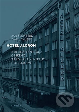 Kniha: Hotel Alcron (Ivan Jakubec). Karolinum, 2022 Kniha: Hotel Alcron (Ivan Jakubec). Karolinum, 2022