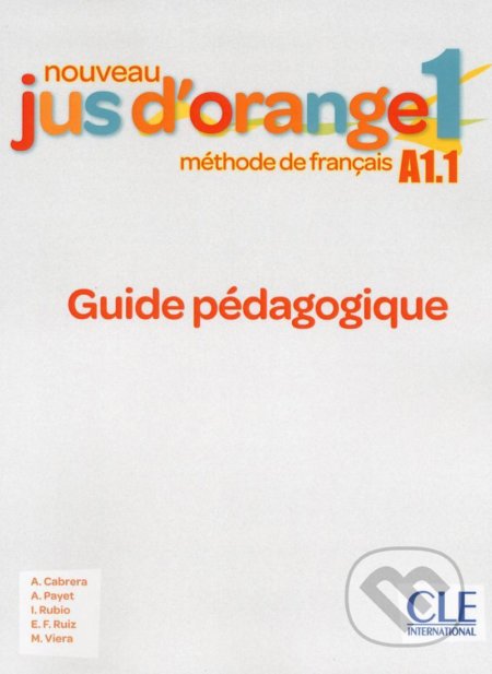 Kniha: Nouveau Jus d´orange 1 - Niveau A1.1 - Guide pédagogique (Adrian Cabrera). Cle International, 2019 Kniha: Nouveau Jus d´orange 1 - Niveau A1.1 - Guide pédagogique (Adrian Cabrera). Cle International, 2019
