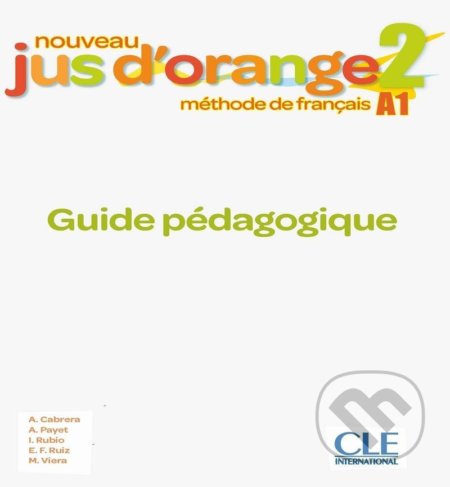 Kniha: Nouveau Jus d´orange 2 - Niveau A1 - Guide pédagogique (Adrian Cabrera). Cle International, 2020 Kniha: Nouveau Jus d´orange 2 - Niveau A1 - Guide pédagogique (Adrian Cabrera). Cle International, 2020