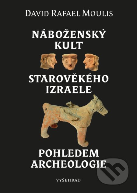 Kniha: Náboženský kult starověkého Izraele pohledem archeologie (David Rafael Moulis). Vyšehrad, 2022 Kniha: Náboženský kult starověkého Izraele pohledem archeologie (David Rafael Moulis). Vyšehrad, 2022