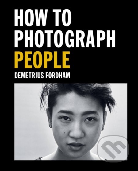 Kniha: How to Photograph People (Demetrius Fordham). Ilex, 2022 Kniha: How to Photograph People (Demetrius Fordham). Ilex, 2022