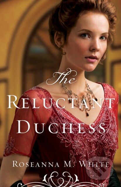 E-kniha: The Reluctant Duchess (Roseanna M. White). Baker Publishing Group, 2016 E-kniha: The Reluctant Duchess (Roseanna M. White). Baker Publishing Group, 2016