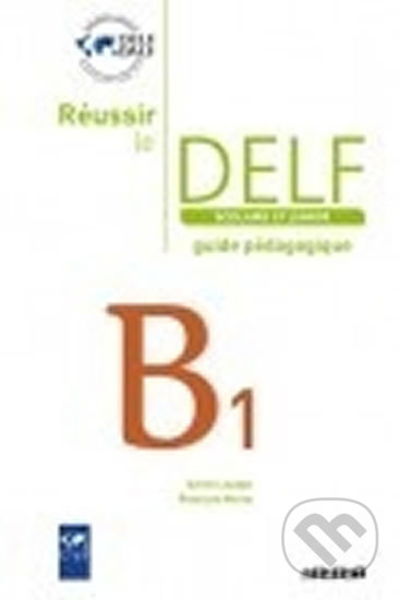 Kniha: Reussir le delf scolaire et junior B1 - Příručka profesora (Fraus). Fraus, 2009 Kniha: Reussir le delf scolaire et junior B1 - Příručka profesora (Fraus). Fraus, 2009
