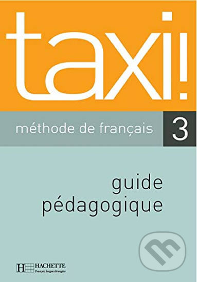Kniha: Taxi! 3 B1: Guide pédagogique (Guy Capelle). Hachette Francais Langue Étrangere, 2005 Kniha: Taxi! 3 B1: Guide pédagogique (Guy Capelle). Hachette Francais Langue Étrangere, 2005