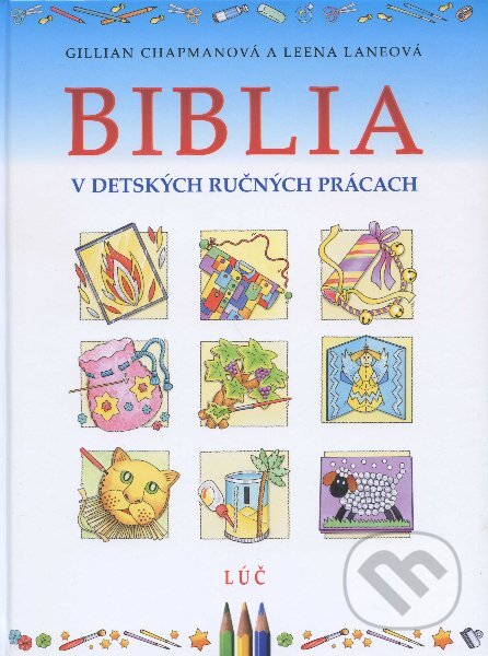 Kniha: Biblia v detských ručných prácach (Gillian Chapmanová). Lúč, 2011 Kniha: Biblia v detských ručných prácach (Gillian Chapmanová). Lúč, 2011