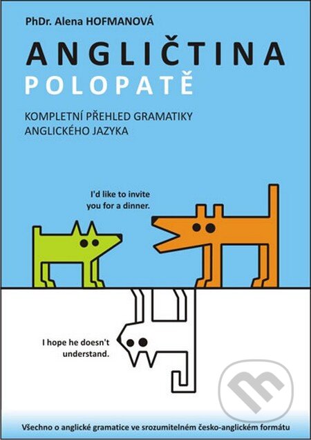 Kniha: Angličtina polopatě (Alena Hofmanová). PhDr. Alena Hofmanová, 2013 Kniha: Angličtina polopatě (Alena Hofmanová). PhDr. Alena Hofmanová, 2013