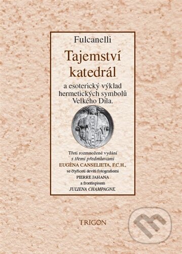 Kniha: Tajemství katedrál a esoterický výklad hermetických symbolů Velkého Díla (Fulcanelli). Trigon, 2013 Kniha: Tajemství katedrál a esoterický výklad hermetických symbolů Velkého Díla (Fulcanelli). Trigon, 2013