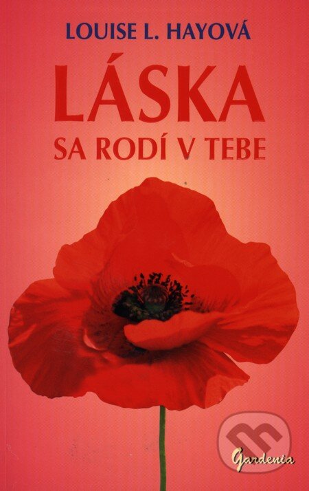 Kniha: Láska sa rodí v tebe (Louise L. Hay). Gardenia, 2013 Kniha: Láska sa rodí v tebe (Louise L. Hay). Gardenia, 2013